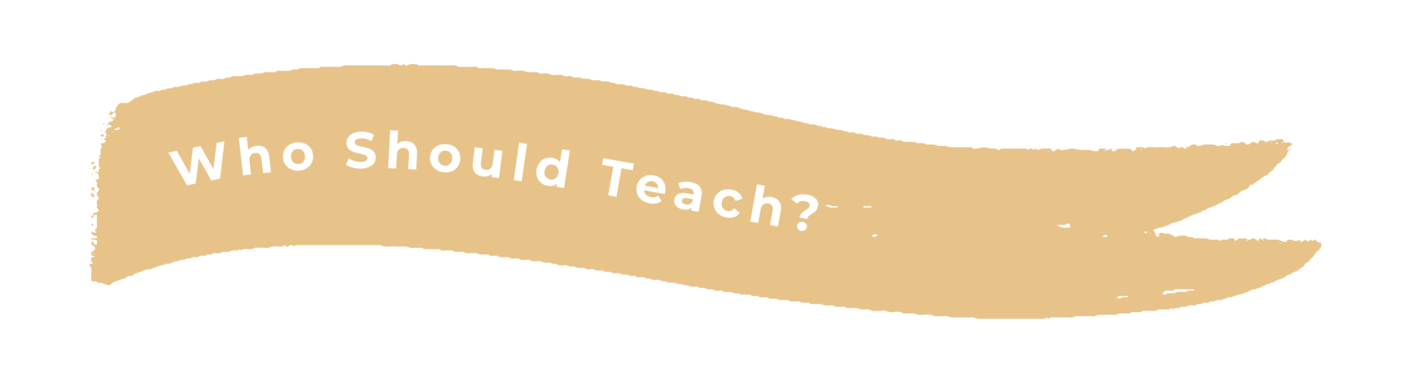 Who should teach